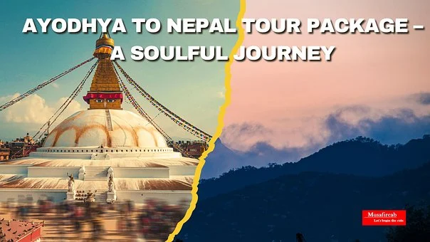 Ayodhya to Nepal Tour Package – A Soulful Journey with Musafircab